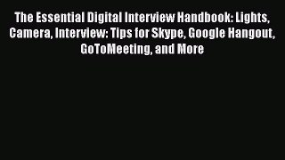 PDF Download The Essential Digital Interview Handbook: Lights Camera Interview: Tips for Skype