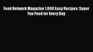 [PDF Download] Food Network Magazine 1000 Easy Recipes: Super Fun Food for Every Day  Free