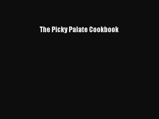 [PDF Download] The Picky Palate Cookbook  Read Online Book