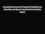 [PDF Download] A Lonely Resurrection (Previously Published as Hard Rain and Blood from Blood)