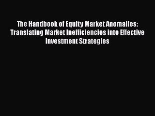 The Handbook of Equity Market Anomalies: Translating Market Inefficiencies into Effective Investment