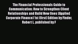 The Financial Professionals Guide to Communication: How to Strengthen Client Relationships