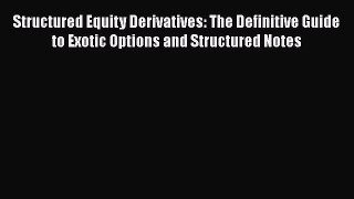 Structured Equity Derivatives: The Definitive Guide to Exotic Options and Structured Notes