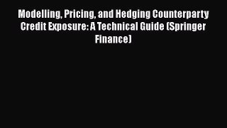 Modelling Pricing and Hedging Counterparty Credit Exposure: A Technical Guide (Springer Finance)