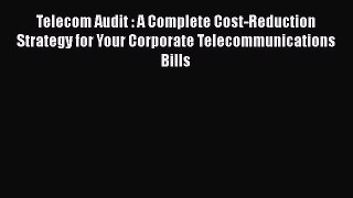 Telecom Audit : A Complete Cost-Reduction Strategy for Your Corporate Telecommunications Bills