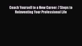 PDF Download Coach Yourself to a New Career: 7 Steps to Reinventing Your Professional Life