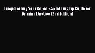 PDF Download Jumpstarting Your Career: An Internship Guide for Criminal Justice (2nd Edition)