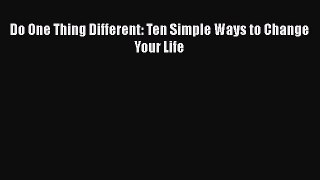 PDF Download Do One Thing Different: Ten Simple Ways to Change Your Life Read Online