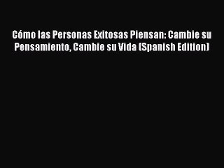 PDF Download Cómo las Personas Exitosas Piensan: Cambie su Pensamiento Cambie su Vida (Spanish