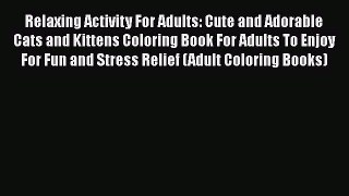 Relaxing Activity For Adults: Cute and Adorable Cats and Kittens Coloring Book For Adults To