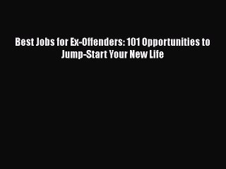 [PDF Download] Best Jobs for Ex-Offenders: 101 Opportunities to Jump-Start Your New Life [PDF]