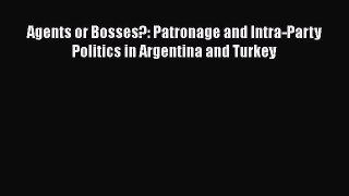 [PDF Download] Agents or Bosses?: Patronage and Intra-Party Politics in Argentina and Turkey