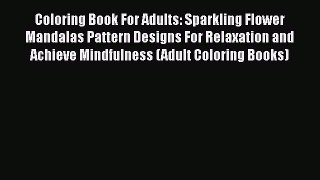 Coloring Book For Adults: Sparkling Flower Mandalas Pattern Designs For Relaxation and Achieve