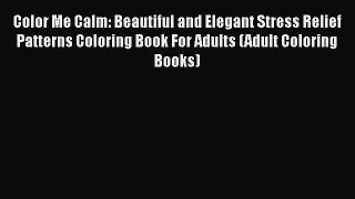 Color Me Calm: Beautiful and Elegant Stress Relief Patterns Coloring Book For Adults (Adult