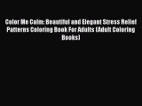 Color Me Calm: Beautiful and Elegant Stress Relief Patterns Coloring Book For Adults (Adult