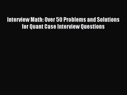 PDF Download Interview Math: Over 50 Problems and Solutions for Quant Case Interview Questions