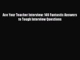 PDF Download Ace Your Teacher Interview: 149 Fantastic Answers to Tough Interview Questions