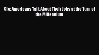PDF Download Gig: Americans Talk About Their Jobs at the Turn of the Millennium PDF Online