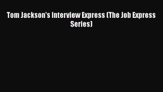 PDF Download Tom Jackson's Interview Express (The Job Express Series) Download Online