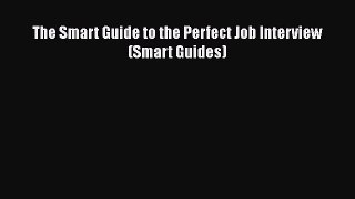 PDF Download The Smart Guide to the Perfect Job Interview (Smart Guides) PDF Full Ebook