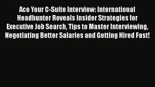 PDF Download Ace Your C-Suite Interview: International Headhunter Reveals Insider Strategies