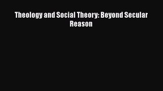 [PDF Download] Theology and Social Theory: Beyond Secular Reason [Read] Online