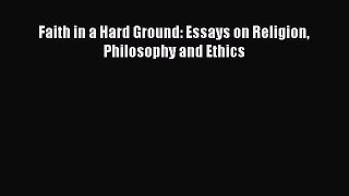 [PDF Download] Faith in a Hard Ground: Essays on Religion Philosophy and Ethics [Download]