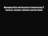 [PDF Download] Managing Risk and Security in Outsourcing IT Services: Onshore Offshore and