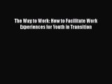 PDF Download The Way to Work: How to Facilitate Work Experiences for Youth in Transition PDF