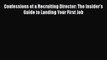 PDF Download Confessions of a Recruiting Director: The Insider's Guide to Landing Your First