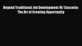 PDF Download Beyond Traditional Job Development W/ Cassette: The Art of Creating Opportunity