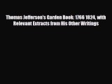 [PDF Download] Thomas Jefferson's Garden Book: 1766 1824 with Relevant Extracts from His Other