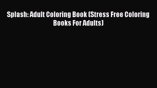 [PDF Download] Splash: Adult Coloring Book (Stress Free Coloring Books For Adults) [Download]