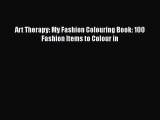 [PDF Download] Art Therapy: My Fashion Colouring Book: 100 Fashion Items to Colour in [Download]
