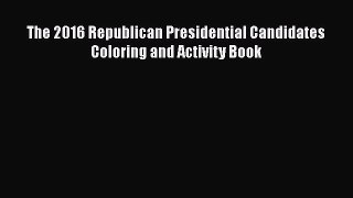 [PDF Download] The 2016 Republican Presidential Candidates Coloring and Activity Book [PDF]