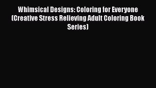 [PDF Download] Whimsical Designs: Coloring for Everyone (Creative Stress Relieving Adult Coloring