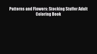 [PDF Download] Patterns and Flowers: Stocking Stuffer Adult Coloring Book [Download] Full Ebook