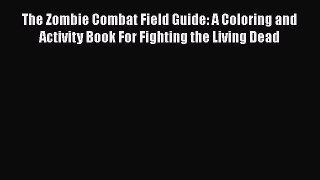 [PDF Download] The Zombie Combat Field Guide: A Coloring and Activity Book For Fighting the