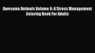 [PDF Download] Awesome Animals Volume 6: A Stress Management Coloring Book For Adults [Read]