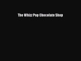 [PDF Download] The Whizz Pop Chocolate Shop [Download] Full Ebook