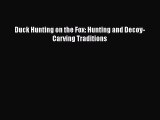 [PDF Download] Duck Hunting on the Fox: Hunting and Decoy-Carving Traditions  Free PDF
