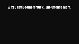 [PDF Download] Why Baby Boomers Suck!: (No Offense Mom) [Read] Full Ebook