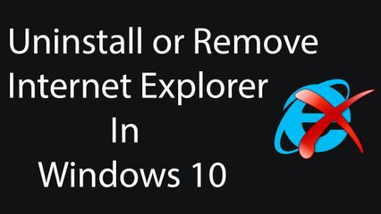 How To Uninstall or Remove Internet Explorer 11 in Windows 10 ?