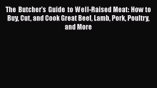 [PDF Download] The Butcher's Guide to Well-Raised Meat: How to Buy Cut and Cook Great Beef