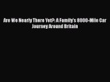 [PDF Download] Are We Nearly There Yet?: A Family's 8000-Mile Car Journey Around Britain [PDF]