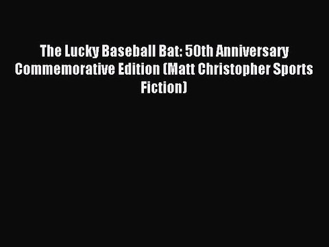 (PDF Download) The Lucky Baseball Bat: 50th Anniversary Commemorative Edition (Matt Christopher