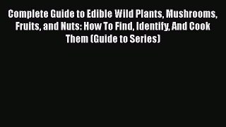 [PDF Download] Complete Guide to Edible Wild Plants Mushrooms Fruits and Nuts: How To Find