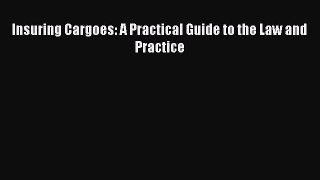 [PDF Download] Insuring Cargoes: A Practical Guide to the Law and Practice  Free PDF