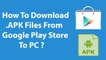 How To Download APK Files From Google Play Store To PC ?