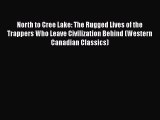 [PDF Download] North to Cree Lake: The Rugged Lives of the Trappers Who Leave Civilization